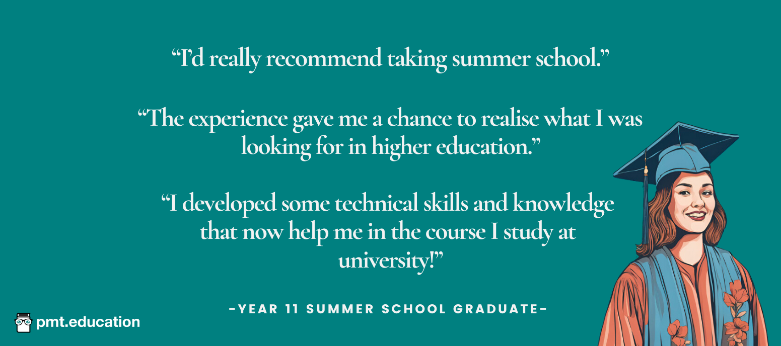 Year 11 summer school attendee says: “I’d really recommend taking summer school. The experience gave me a chance to realise what I was looking for in higher education. I developed some technical skills and knowledge that now help me in the course I study at university!”